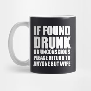 If Found Drunk Or Unconscious Please Return To Anyone But Wife Mug